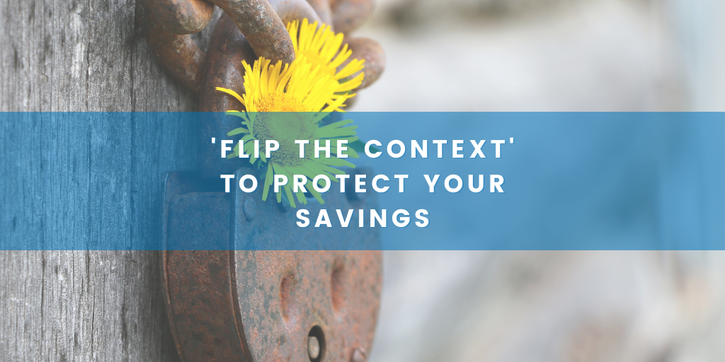 'Flip the context' to protect your savings